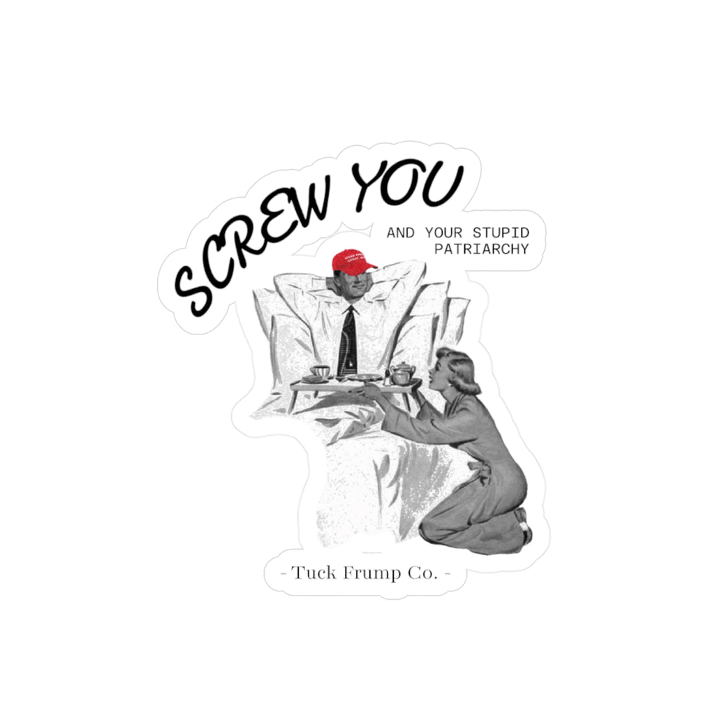 Screw You and Your Stupid Patriarchy - Vinyl Cut Sticker