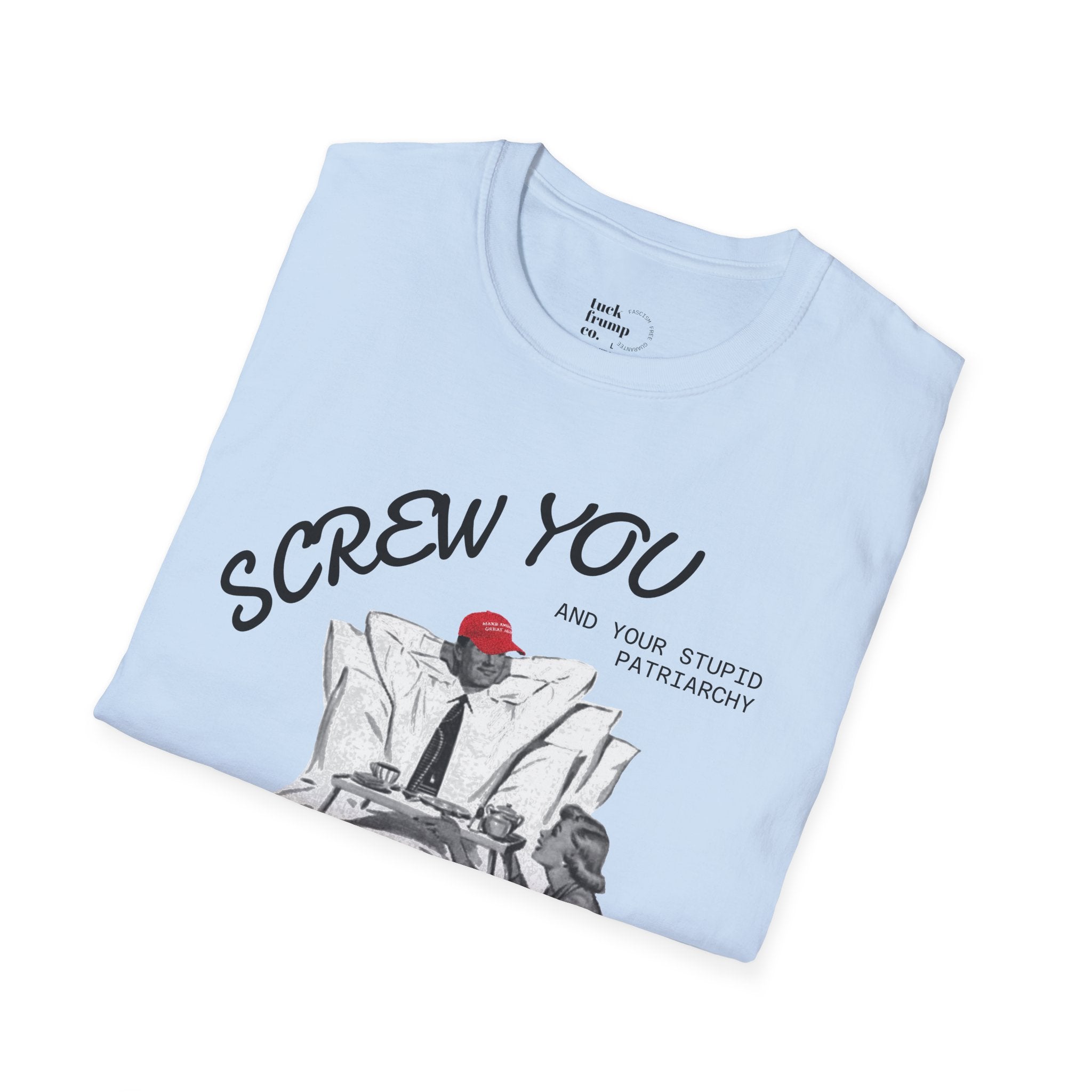 Screw You and Your Stupid Patriarchy T-Shirt