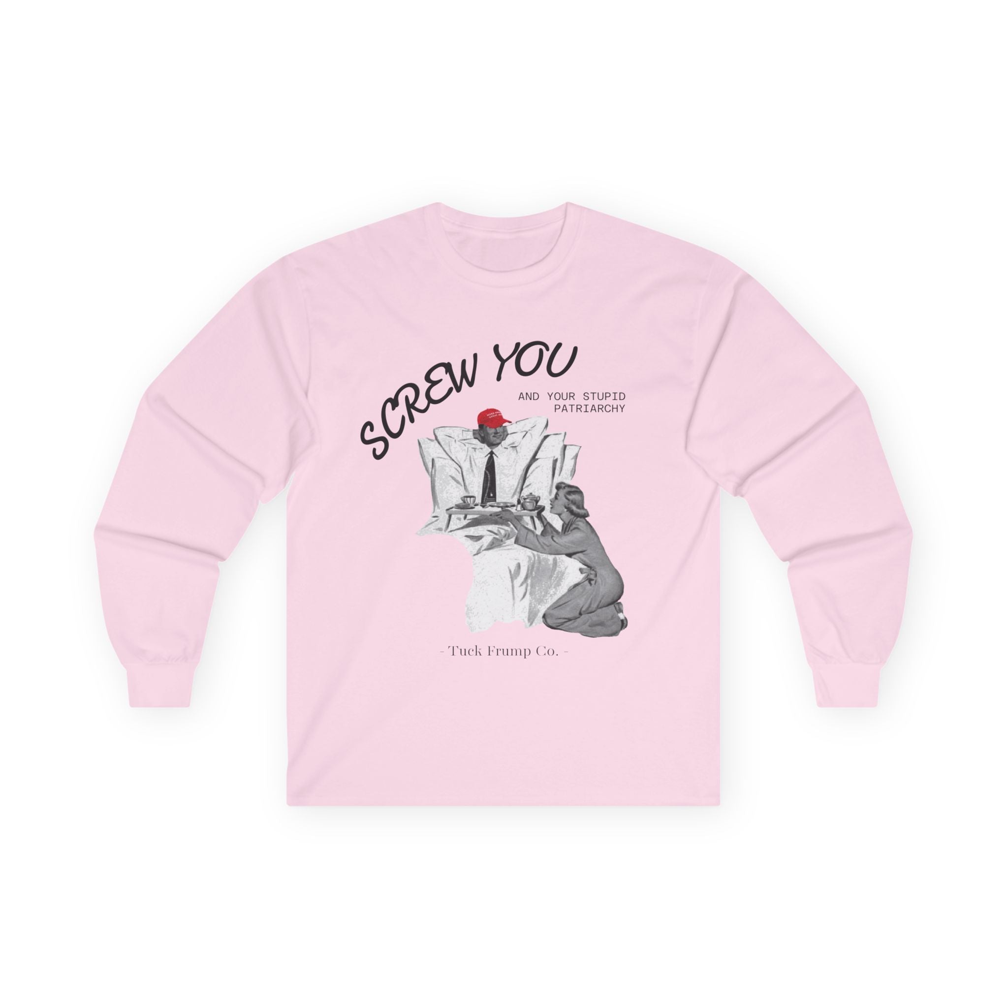 Screw You and Your Stupid Patriarchy - Long Sleeve T-Shirt