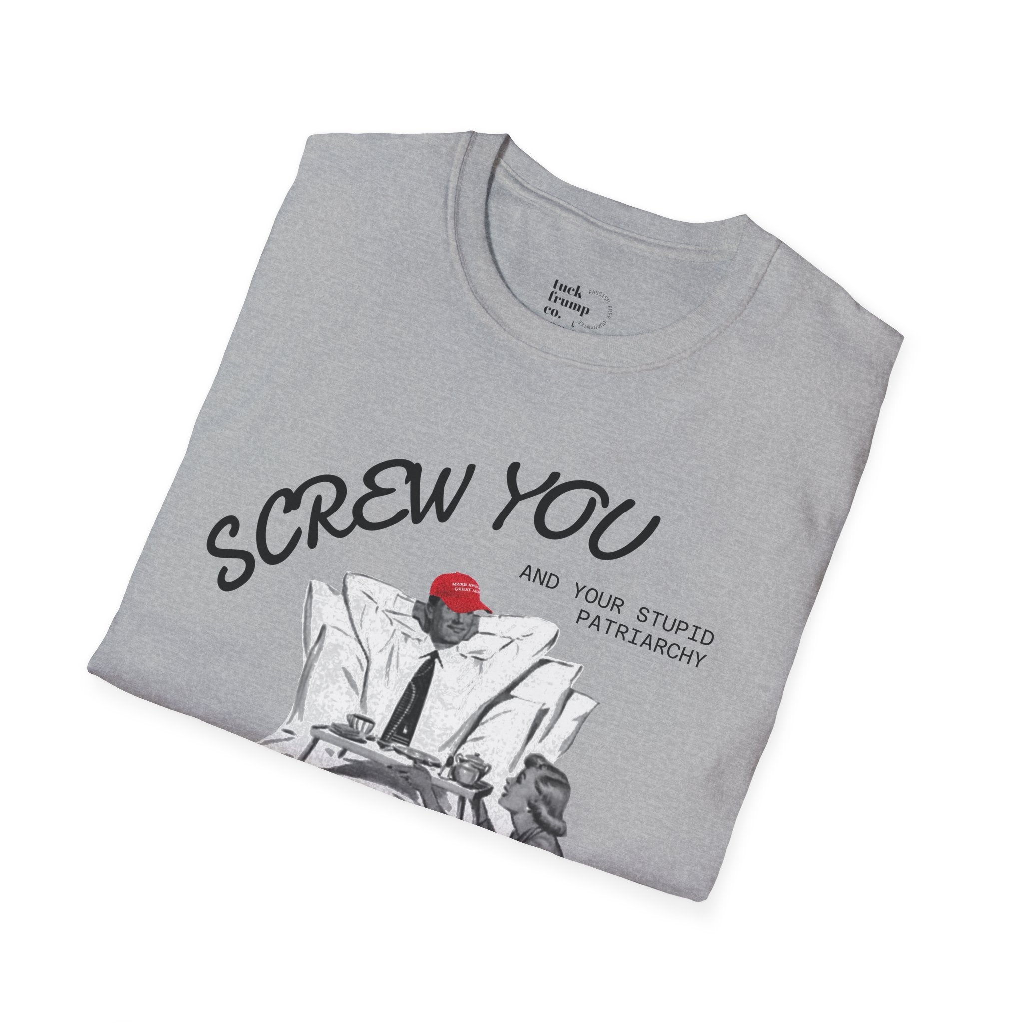 Screw You and Your Stupid Patriarchy T-Shirt