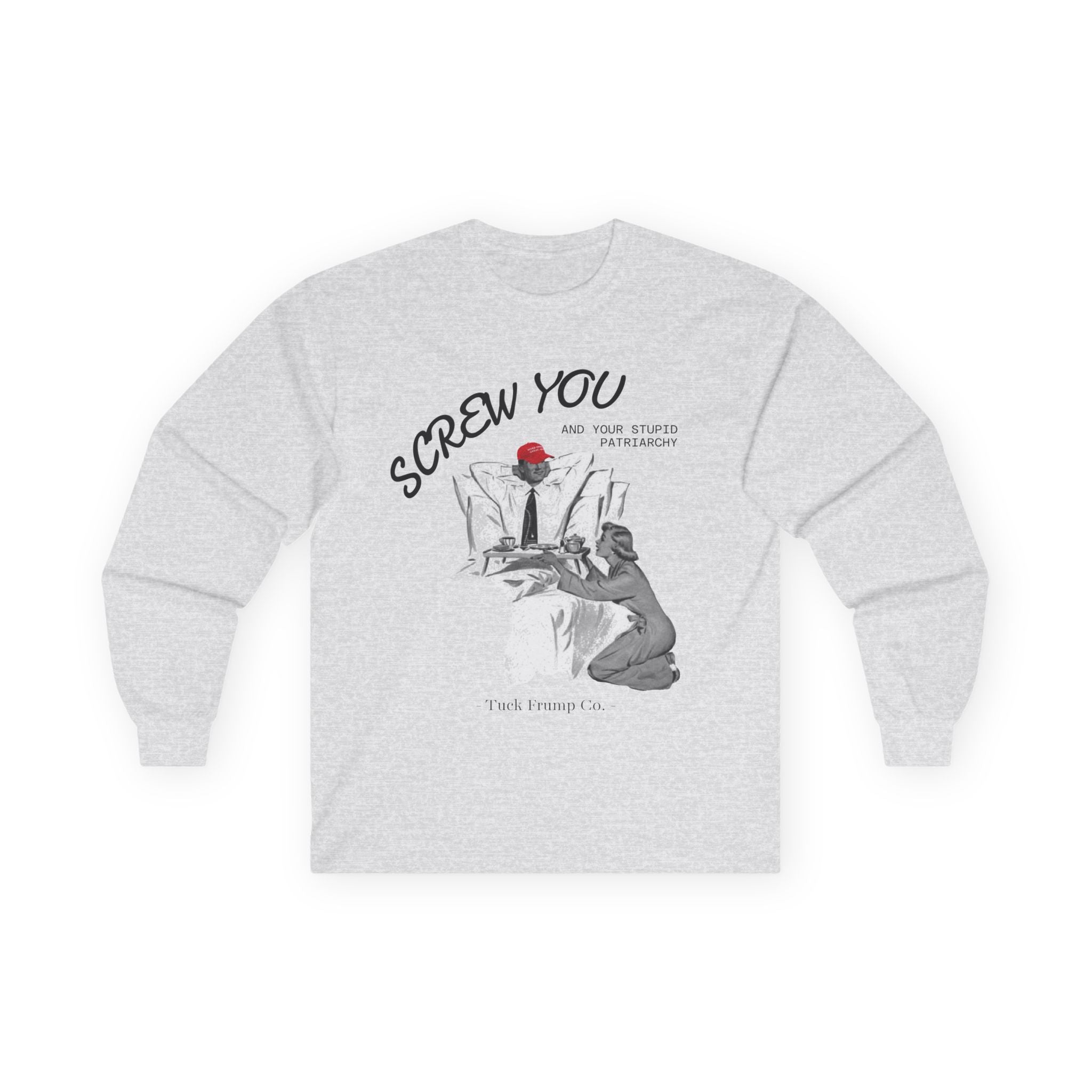 Screw You and Your Stupid Patriarchy - Long Sleeve T-Shirt
