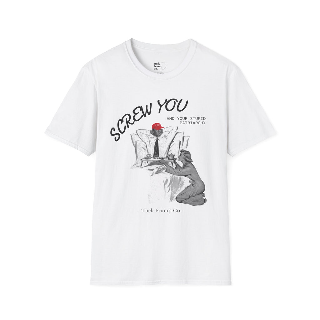 Screw You and Your Stupid Patriarchy T-Shirt