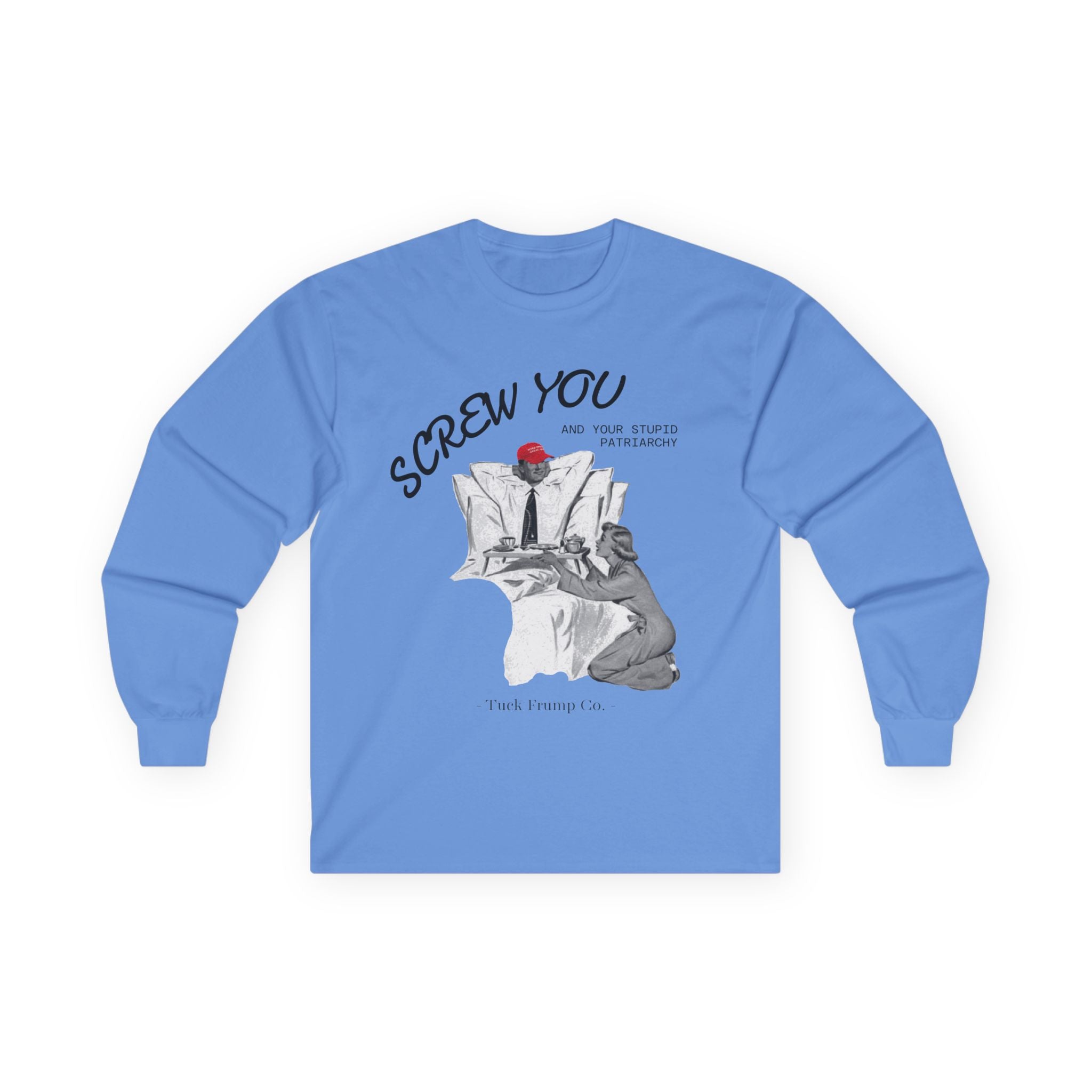 Screw You and Your Stupid Patriarchy - Long Sleeve T-Shirt