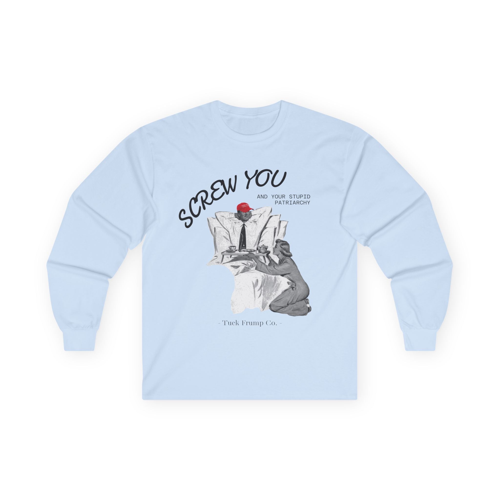 Screw You and Your Stupid Patriarchy - Long Sleeve T-Shirt