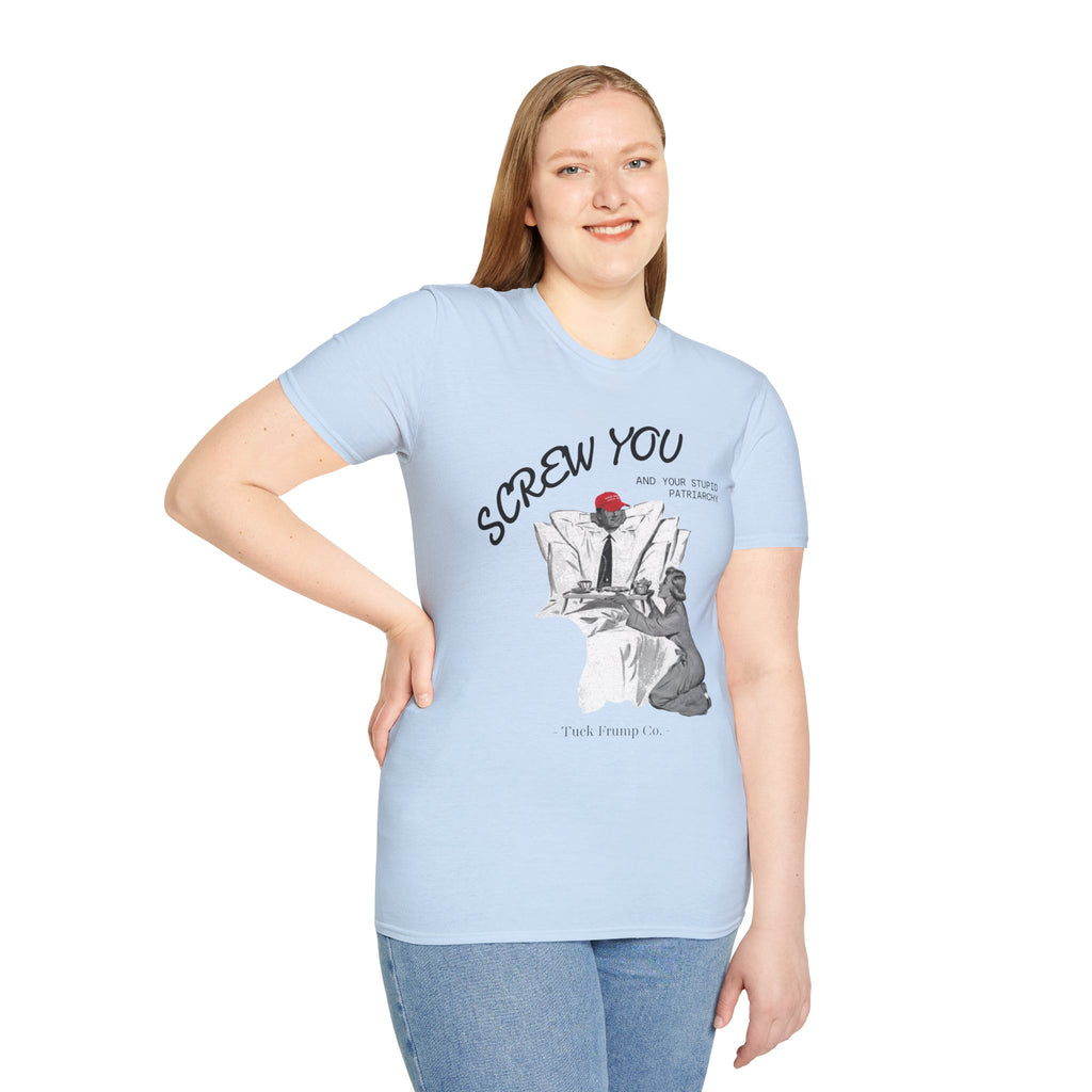 Screw You and Your Stupid Patriarchy T-Shirt